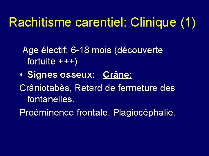 Rachitisme carentiel: Clinique (1) Age électif: 6 -18 mois (découverte fortuite +++) • Signes