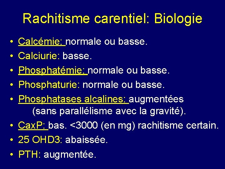 Rachitisme carentiel: Biologie • • • Calcémie: normale ou basse. Calciurie: basse. Phosphatémie: normale