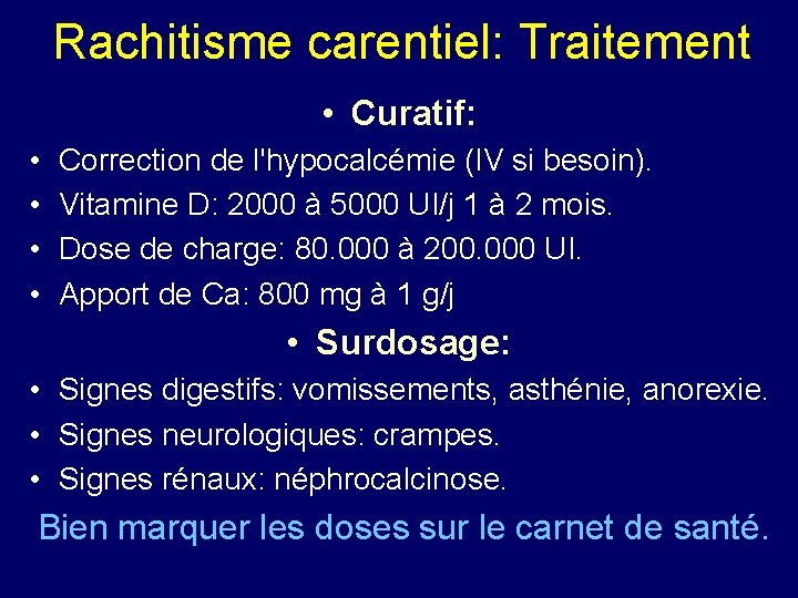 Rachitisme carentiel: Traitement • Curatif: • • Correction de l'hypocalcémie (IV si besoin). Vitamine