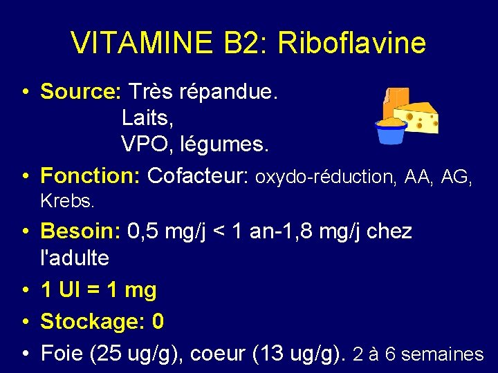 VITAMINE B 2: Riboflavine • Source: Très répandue. Laits, VPO, légumes. • Fonction: Cofacteur: