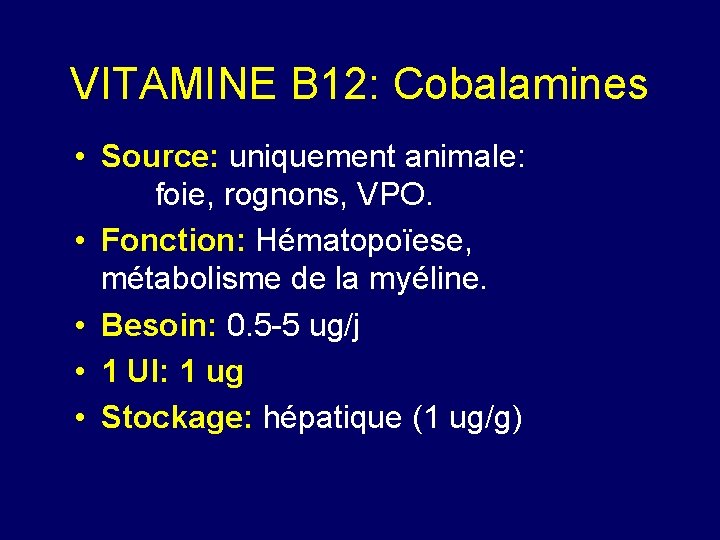 VITAMINE B 12: Cobalamines • Source: uniquement animale: foie, rognons, VPO. • Fonction: Hématopoïese,