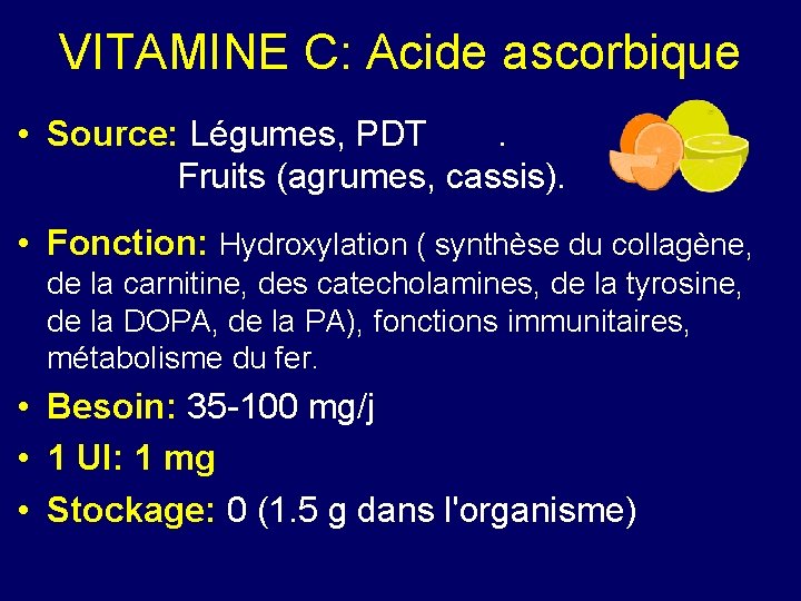 VITAMINE C: Acide ascorbique • Source: Légumes, PDT. Fruits (agrumes, cassis). • Fonction: Hydroxylation