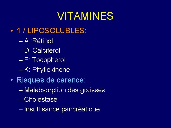 VITAMINES • 1 / LIPOSOLUBLES: – A : Rétinol – D: Calciférol – E: