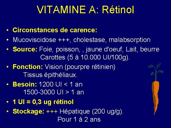 VITAMINE A: Rétinol • Circonstances de carence: • Mucoviscidose +++, cholestase, malabsorption • Source: