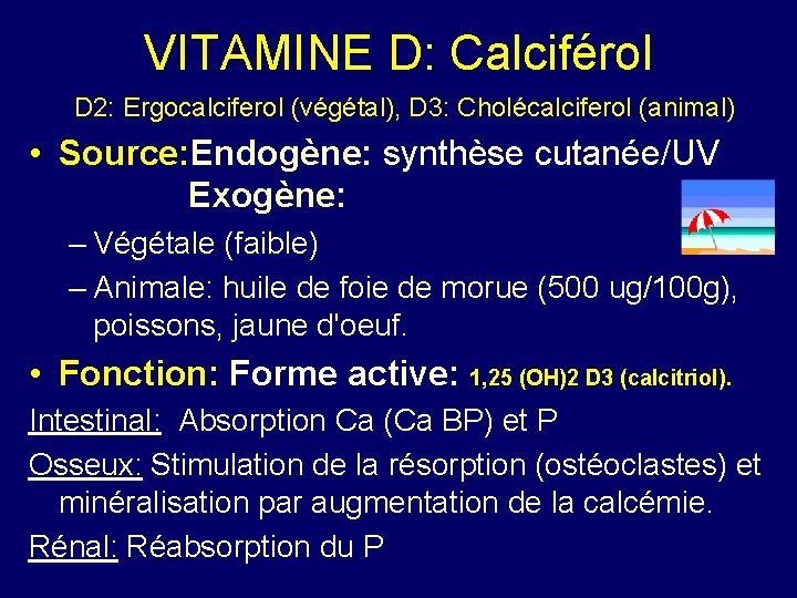 VITAMINE D: Calciférol D 2: Ergocalciferol (végétal), D 3: Cholécalciferol (animal) • Source: Endogène: