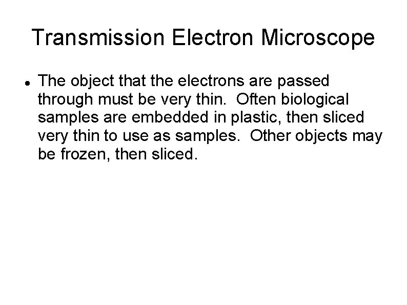 Transmission Electron Microscope The object that the electrons are passed through must be very