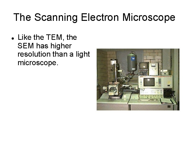 The Scanning Electron Microscope Like the TEM, the SEM has higher resolution than a