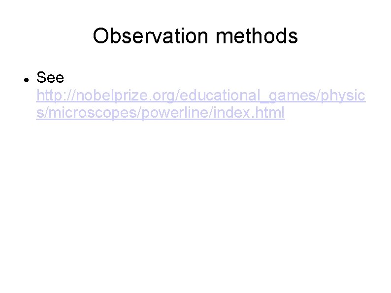 Observation methods See http: //nobelprize. org/educational_games/physic s/microscopes/powerline/index. html 