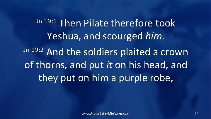 Then Pilate therefore took Yeshua, and scourged him. Jn 19: 2 And the soldiers