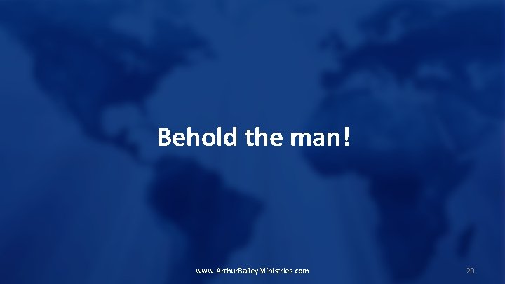 Behold the man! www. Arthur. Bailey. Ministries. com 20 