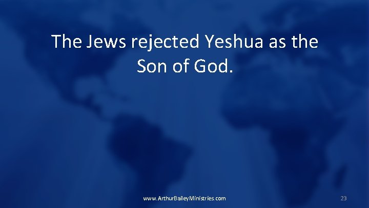 The Jews rejected Yeshua as the Son of God. www. Arthur. Bailey. Ministries. com