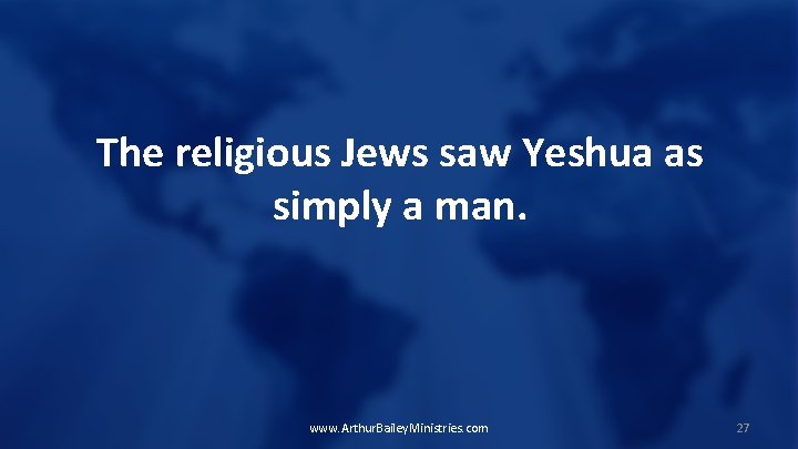 The religious Jews saw Yeshua as simply a man. www. Arthur. Bailey. Ministries. com