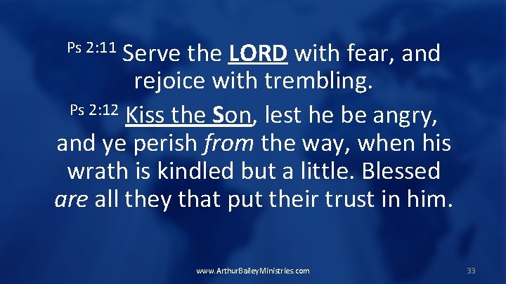 Serve the LORD with fear, and rejoice with trembling. Ps 2: 12 Kiss the