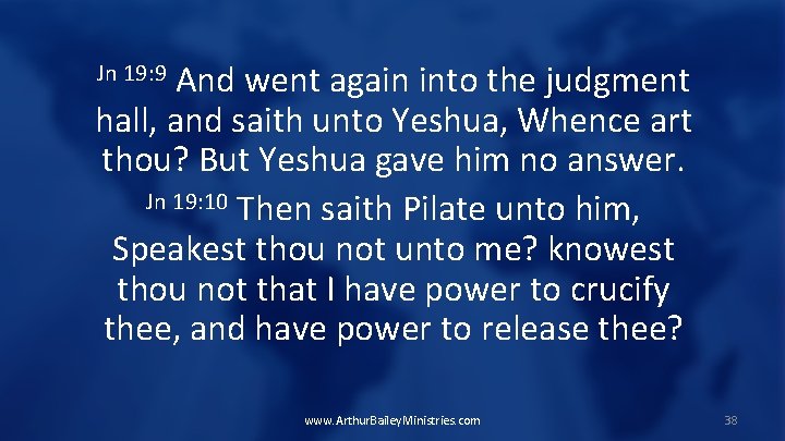 And went again into the judgment hall, and saith unto Yeshua, Whence art thou?