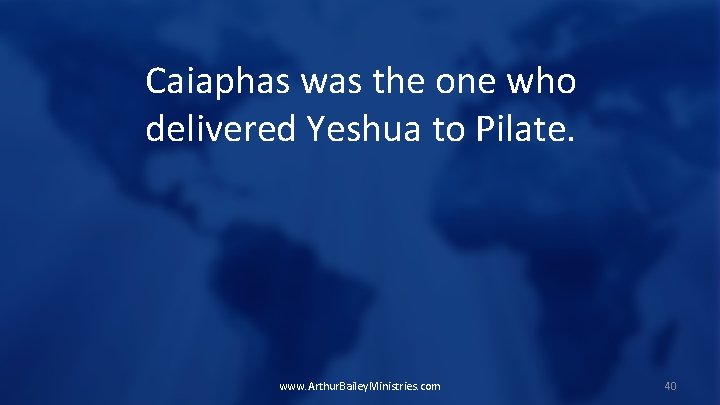 Caiaphas was the one who delivered Yeshua to Pilate. www. Arthur. Bailey. Ministries. com
