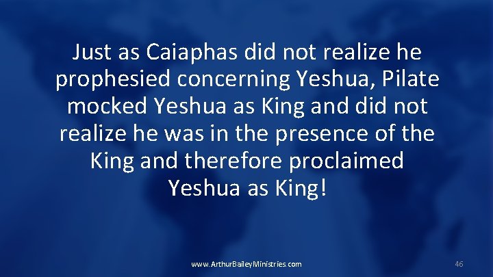 Just as Caiaphas did not realize he prophesied concerning Yeshua, Pilate mocked Yeshua as