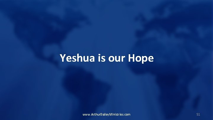 Yeshua is our Hope www. Arthur. Bailey. Ministries. com 51 