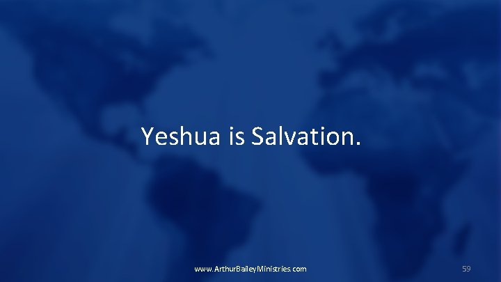 Yeshua is Salvation. www. Arthur. Bailey. Ministries. com 59 