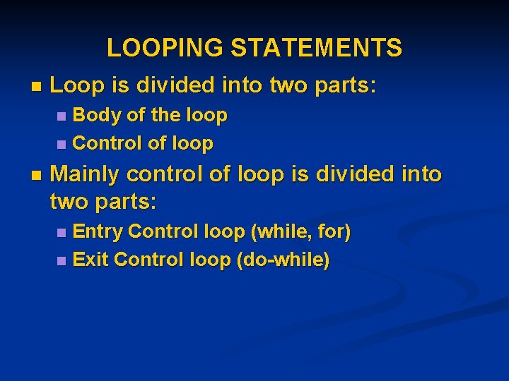 LOOPING STATEMENTS n Loop is divided into two parts: Body of the loop n