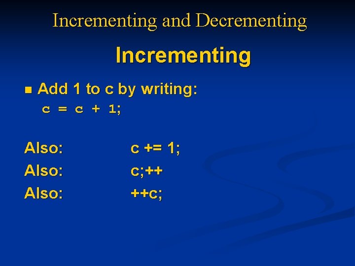 Incrementing and Decrementing Incrementing n Add 1 to c by writing: c = c