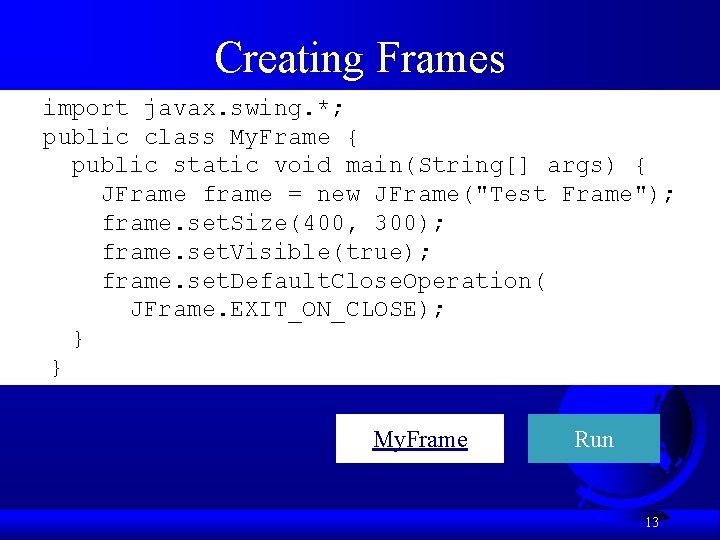 Creating Frames import javax. swing. *; public class My. Frame { public static void