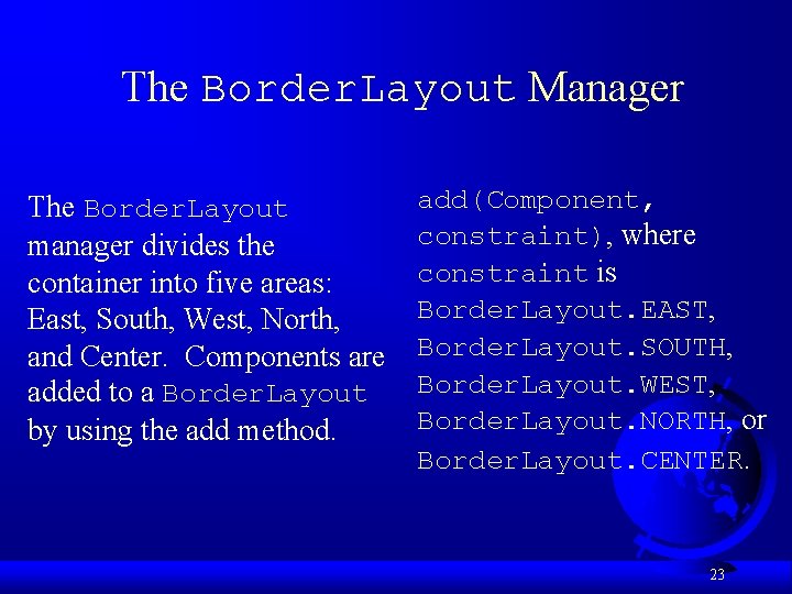 The Border. Layout Manager The Border. Layout manager divides the container into five areas: