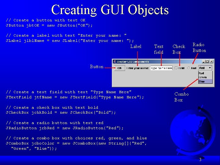 Creating GUI Objects // Create a button with text OK JButton jbt. OK =
