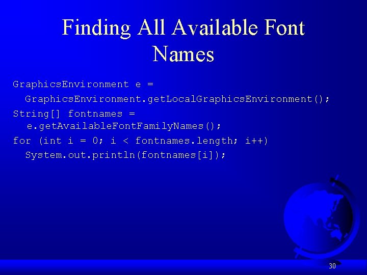 Finding All Available Font Names Graphics. Environment e = Graphics. Environment. get. Local. Graphics.