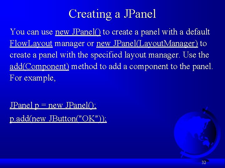 Creating a JPanel You can use new JPanel() to create a panel with a
