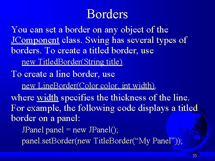 Borders You can set a border on any object of the JComponent class. Swing
