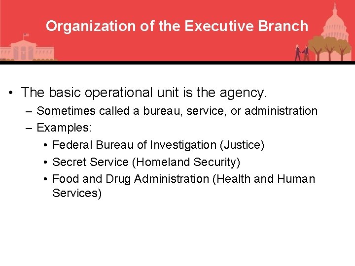 Organization of the Executive Branch • The basic operational unit is the agency. –