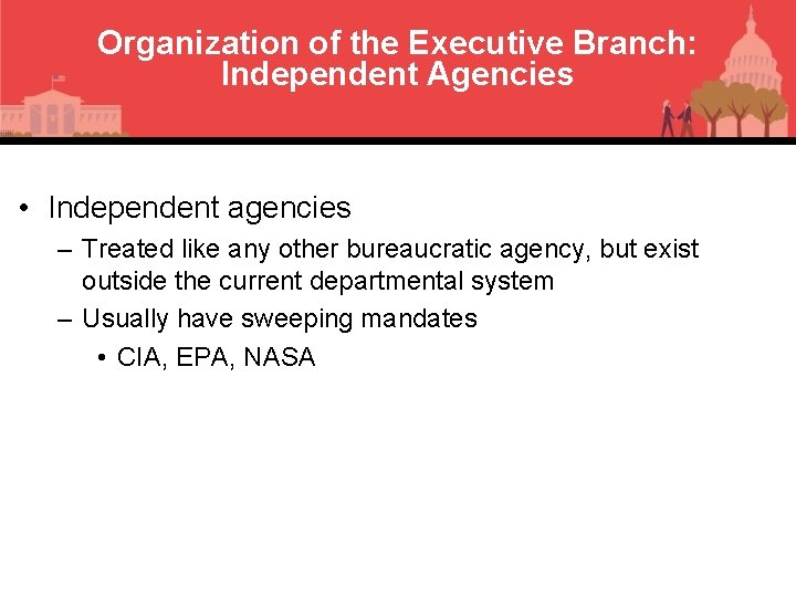 Organization of the Executive Branch: Independent Agencies • Independent agencies – Treated like any
