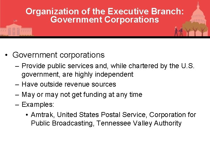 Organization of the Executive Branch: Government Corporations • Government corporations – Provide public services