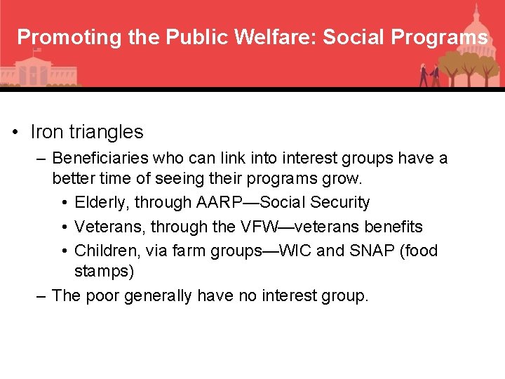 Promoting the Public Welfare: Social Programs • Iron triangles – Beneficiaries who can link