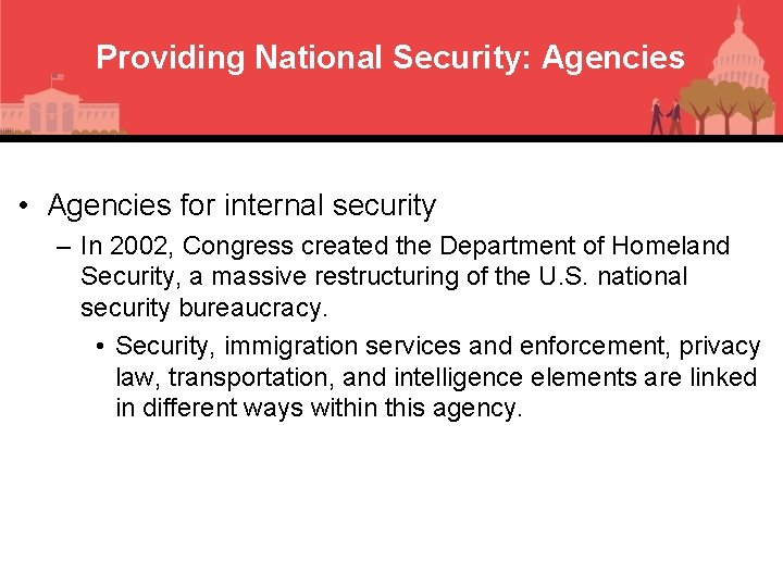 Providing National Security: Agencies • Agencies for internal security – In 2002, Congress created