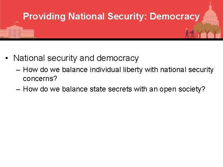 Providing National Security: Democracy • National security and democracy – How do we balance