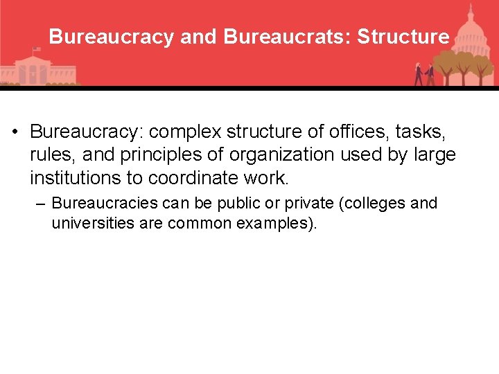 Bureaucracy and Bureaucrats: Structure • Bureaucracy: complex structure of offices, tasks, rules, and principles