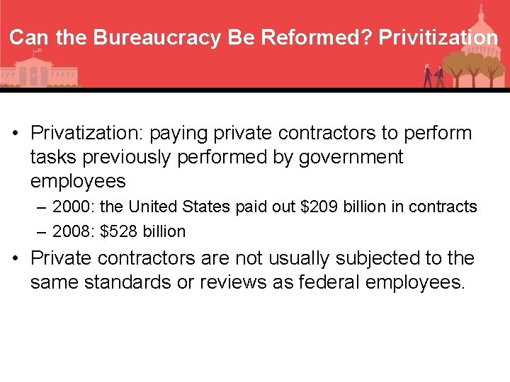 Can the Bureaucracy Be Reformed? Privitization • Privatization: paying private contractors to perform tasks