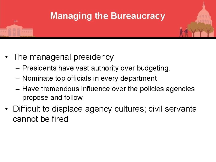 Managing the Bureaucracy • The managerial presidency – Presidents have vast authority over budgeting.