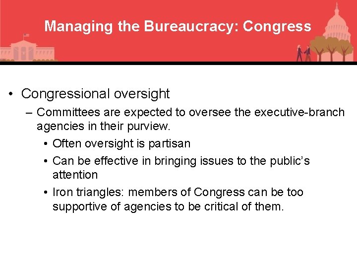 Managing the Bureaucracy: Congress • Congressional oversight – Committees are expected to oversee the
