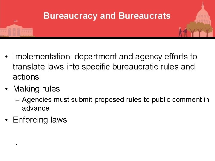 Bureaucracy and Bureaucrats • Implementation: department and agency efforts to translate laws into specific