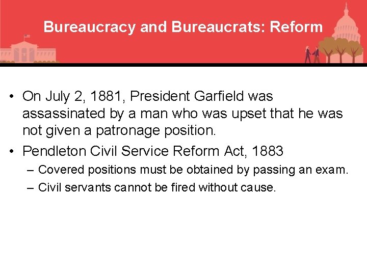 Bureaucracy and Bureaucrats: Reform • On July 2, 1881, President Garfield was assassinated by