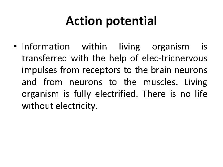 Action potential • Information within living organism is transferred with the help of elec