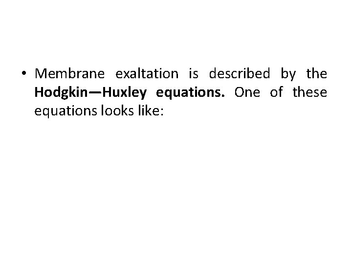  • Membrane exaltation is described by the Hodgkin—Huxley equations. One of these equations