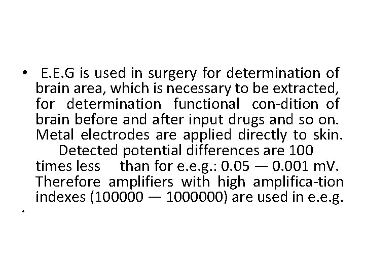  • E. E. G is used in surgery for determination of brain area,