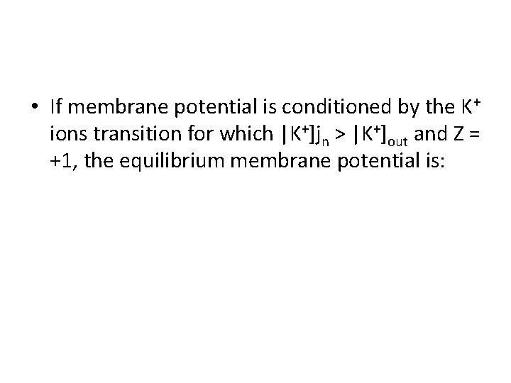  • If membrane potential is conditioned by the K+ ions transition for which