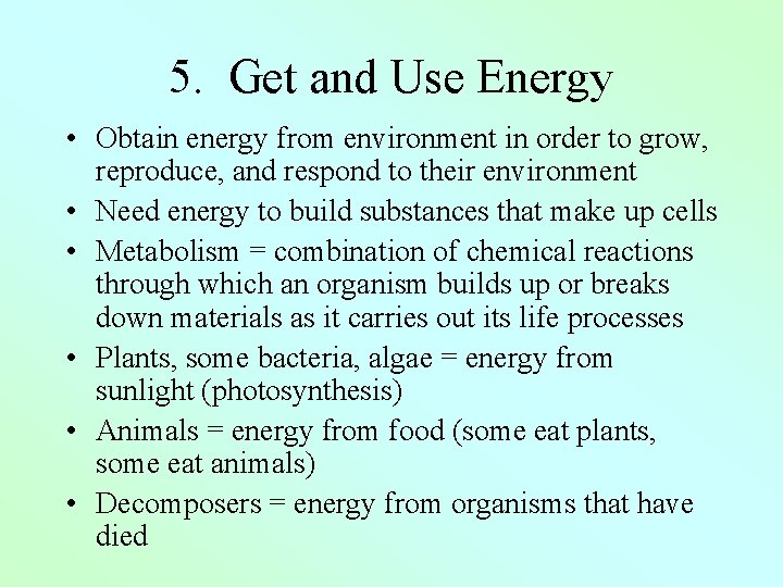 5. Get and Use Energy • Obtain energy from environment in order to grow,