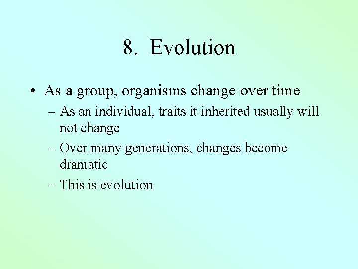 8. Evolution • As a group, organisms change over time – As an individual,