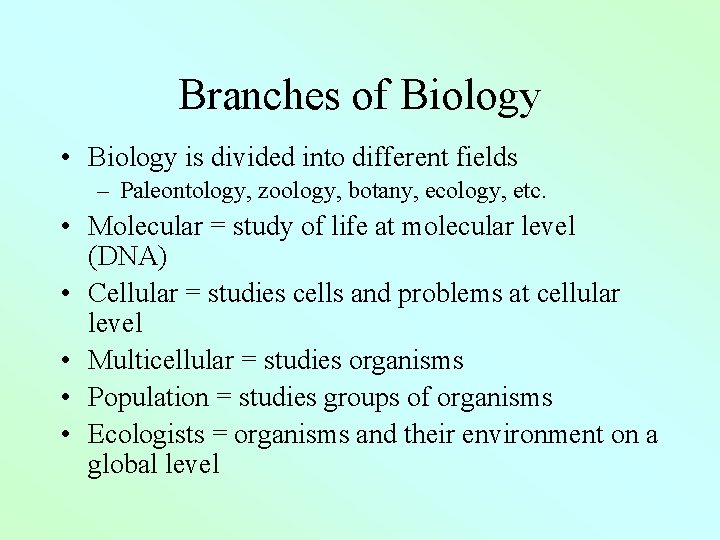Branches of Biology • Biology is divided into different fields – Paleontology, zoology, botany,