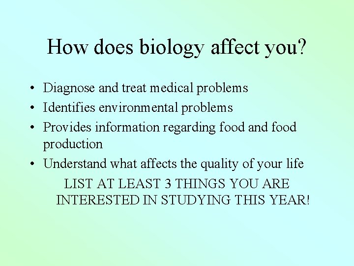How does biology affect you? • Diagnose and treat medical problems • Identifies environmental